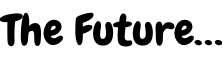 The Future…